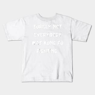 Surely not everybody was kung fu fighting funny Kids T-Shirt